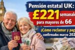 Pensión estatal UK: £221 semanales para mayores de 66 — cómo reclamar y pagos confirmados marzo 2026