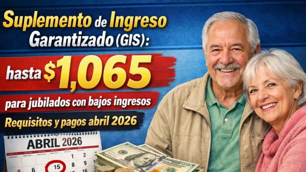 Suplemento de Ingreso Garantizado (GIS): hasta $1,065 para jubilados con bajos ingresos — requisitos y pagos abril 2026